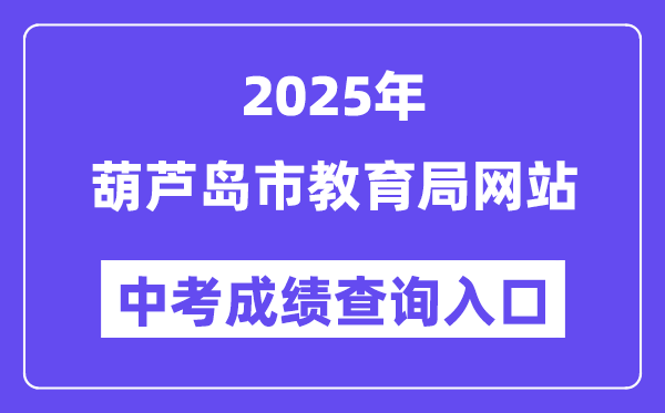 2025葫芦岛市教导局网站中考绩绩查问进口(//jyj.hld.gov.cn/)