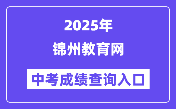 2025锦州教导网中考绩绩查问进口(//jyj.jz.gov.cn/)