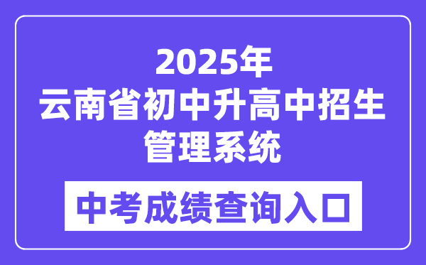 2025云南省初中降低中招生办理体系中考绩绩查问进口（//csgx.ynjy.cn/login）