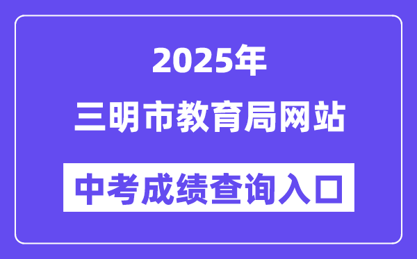 2025三明市教导局网站中考绩绩查问进口（//smjy.sm.gov.cn/）
