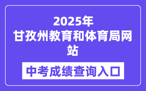 2025甘孜州教导和体育局网站中考绩绩查问进口(//jyj.gzz.gov.cn)