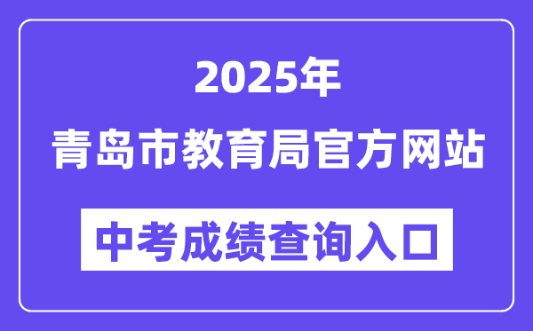 2025青岛市教导局网站中考绩绩查问进口（//edu.qingdao.gov.cn）