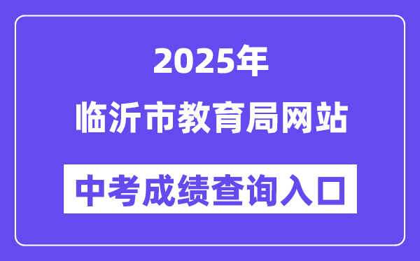 2025临沂市教导局网站中考绩绩查问进口（//jyj.linyi.gov.cn/index.htm）