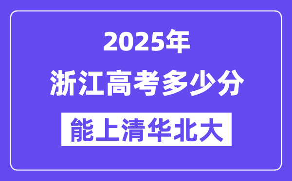 2025浙江高考几多分能上清华北大？(含2024年最低分)