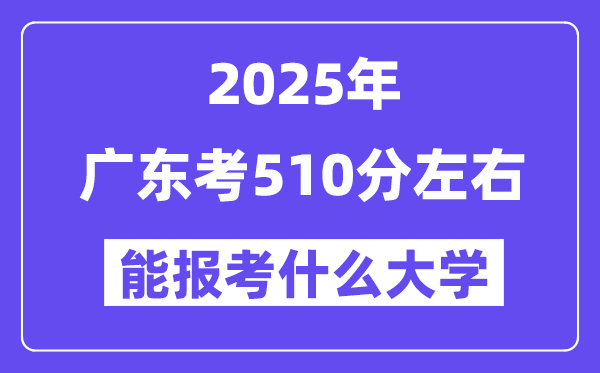 2025年广东考510分摆布能报考上甚么大学?附位次排名对比表