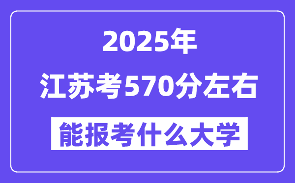 2025年江苏考570分摆布能报考上甚么大学?附位次排名对比表