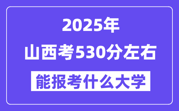 2025年山西考530分摆布能报考上甚么大学?附位次排名对比表