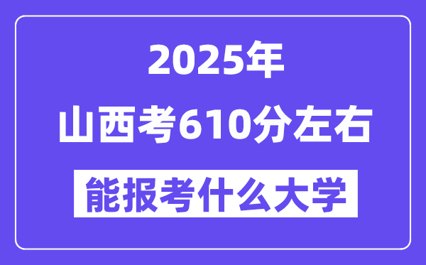 2025年山西考610分摆布能报考上甚么大学?附位次排名对比表