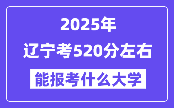 2025年辽宁考520分摆布能报考上甚么大学?附位次排名对比表