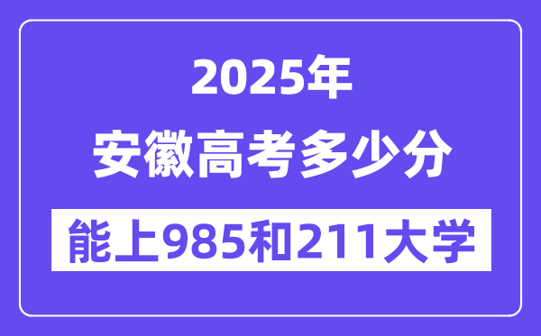 2025安徽高考几多分能上985和211大学？(含2024年最低分)