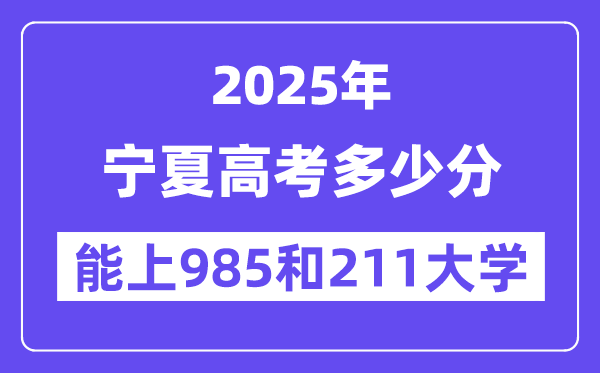 2025宁夏高考几多分能上985和211大学？(含2024年最低分)
