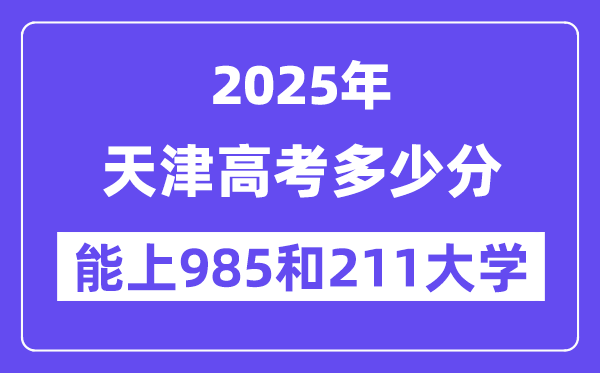 2025天津高考几多分能上985和211大学?(含2024年最低分)