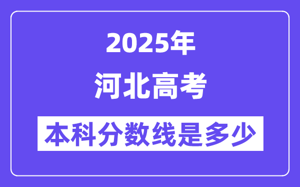 2025河北高考本科分数线是几多,河北几多分能够上本科大学？