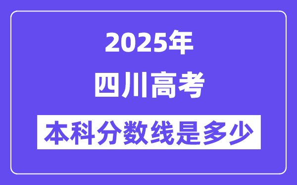2025四川高考本科分数线是几多,四川几多分能够上本科大学？