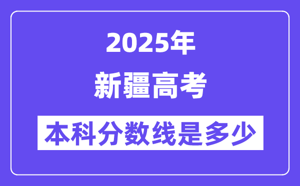 2025新疆高考本科分数线是几多,新疆几多分能够上本科大学？