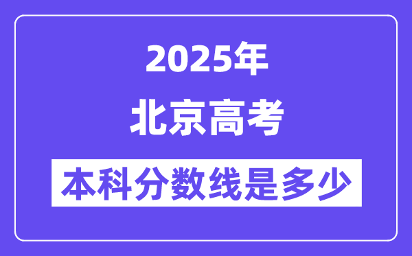 2025北京高考本科分数线是几多,北京几多分能够上本科大学？