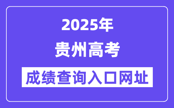 2025年贵州省高考绩绩查问进口网址://gkks.eaagz.org.cn