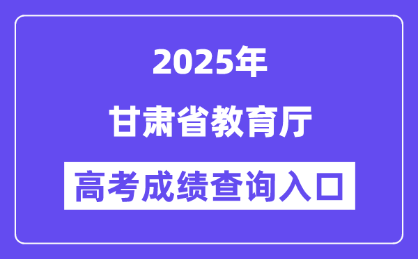 2025甘肃省教导厅高考绩绩查问进口（//jyt.gansu.gov.cn）