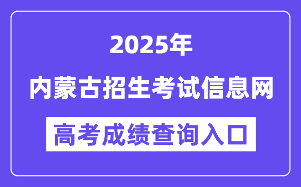 2025内蒙古招生测验信息网高考绩绩查问进口（//www.nm.zsks.cn）