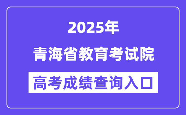 2025青海省教导测验院高考绩绩查问进口（//www.qhjyks.com）