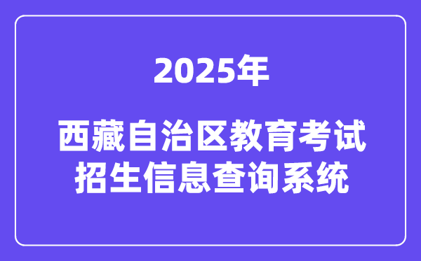 2025西藏自治区教导测验招生信息查问体系高考绩绩查问进口（//xxcx.zsks.edu.xizang.gov.cn:8082）