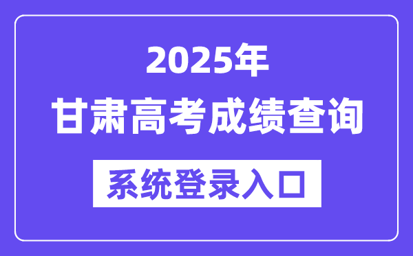 2025甘肃高考绩绩查问体系登录进口(//www.ganseea.cn)