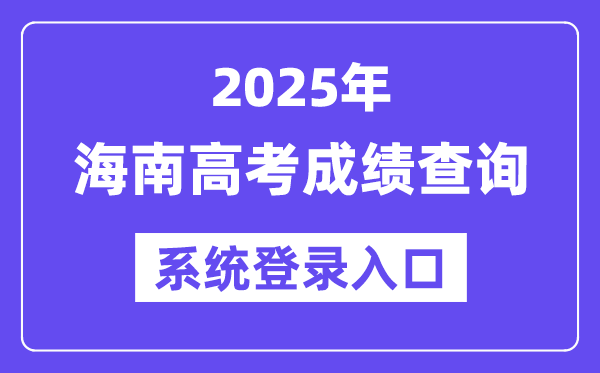 2025海南高考绩绩查问体系登录进口(ea.hainan.gov.cn)