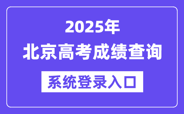 2025北京高考绩绩查问体系登录进口(//www.bjeea.cn/)