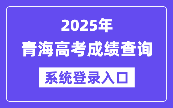 2025青海高考绩绩查问体系登录进口(//www.qhjyks.com)