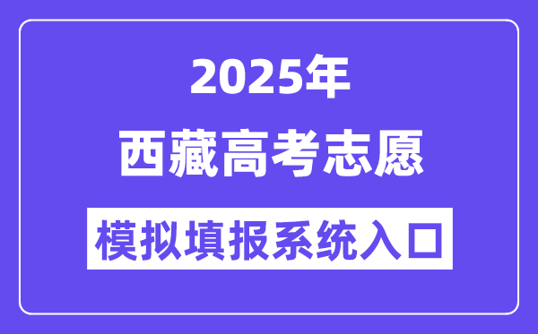 2025年西藏高考自愿摹拟填报体系进口(//zsks.edu.xizang.gov.cn/)