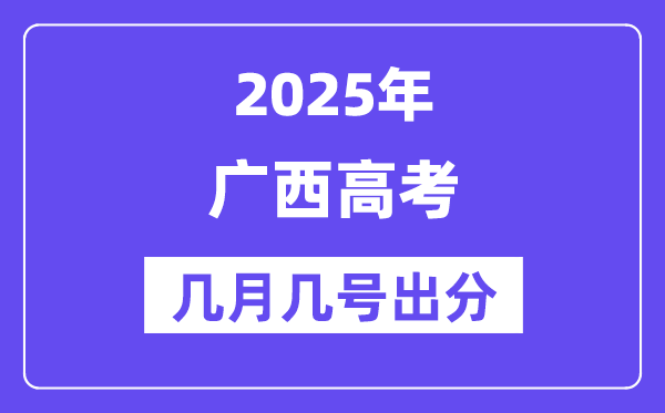 2025广西高考后多久出分,广西高考绩绩宣布时候是几月几号?