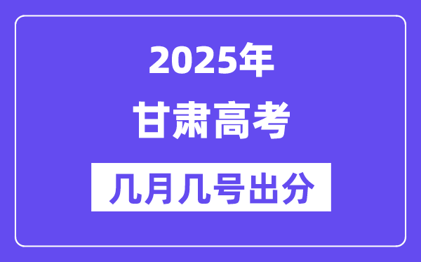 2025甘肃高考后多久出分,甘肃高考绩绩宣布时候是几月几号？