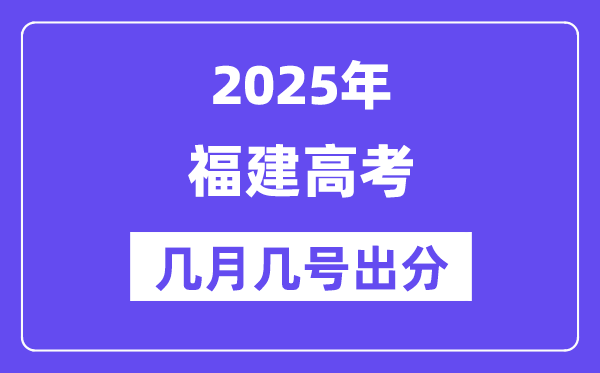 2025福建高考后多久出分,福建高考绩绩宣布时候是几月几号?