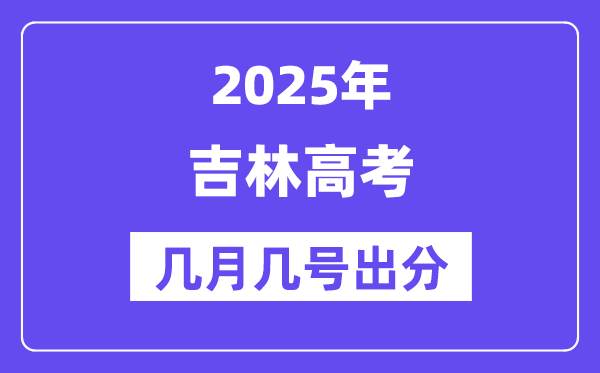 2025吉林高考后多久出分,吉林高考绩绩宣布时候是几月几号?