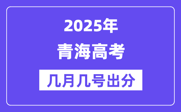 2025青海高考后多久出分,青海高考绩绩宣布时候是几月几号？