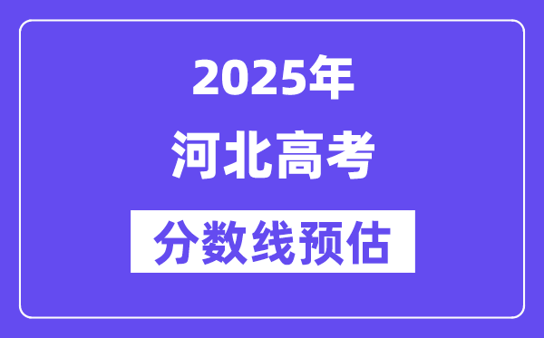 2025年河北高考分数线预估（含一本、二本、专科线展望）