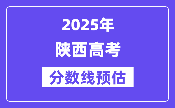 2025年陕西高考分数线预估（含一本、二本、专科线展望）