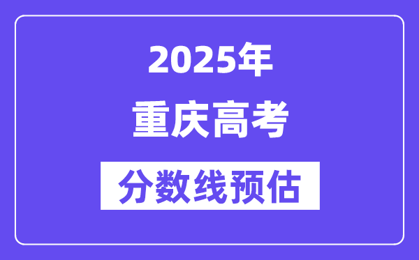 2025年重庆高考分数线预估(含一本、二本、专科线展望)