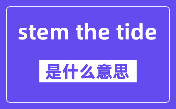 stem the tide是甚么意义,中文翻译是甚么