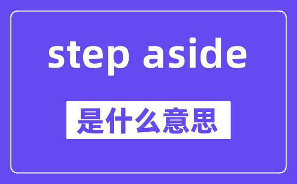step aside是甚么意义,中文翻译是甚么