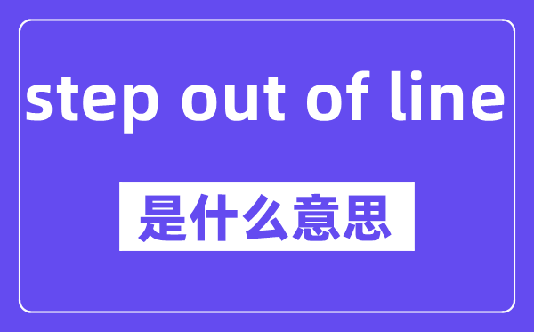 step out of line是甚么意义,中文翻译是甚么