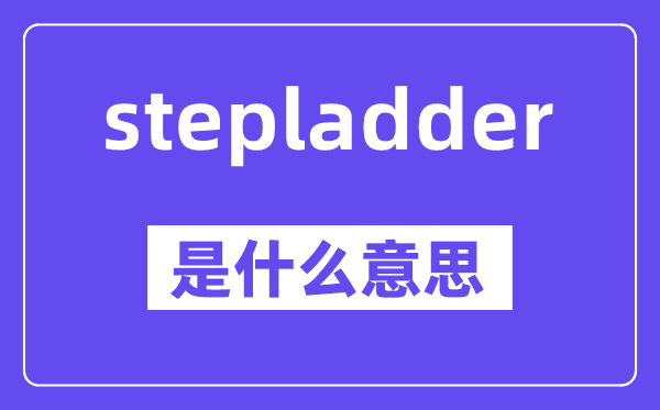 stepladder是甚么意义,stepladder怎样读,中文翻译是甚么