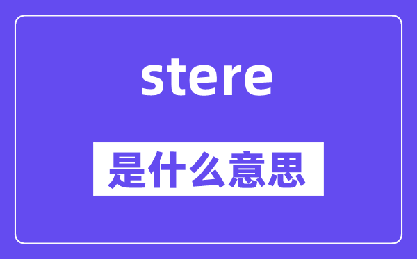 stere是甚么意义,stere怎样读,中文翻译是甚么