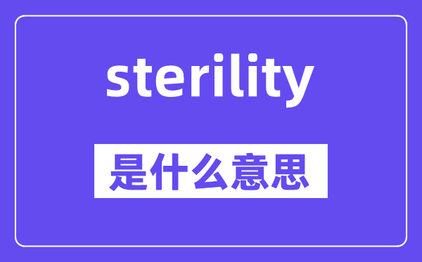 sterility是甚么意义,sterility怎样读,中文翻译是甚么