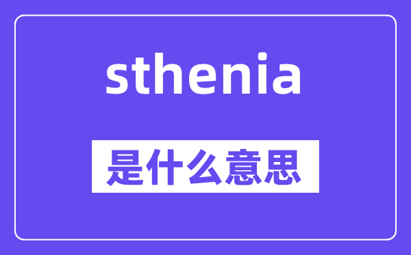 sthenia是甚么意义,sthenia怎样读,中文翻译是甚么