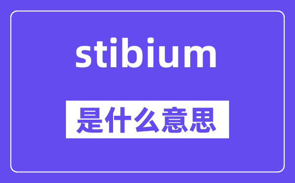 stibium是甚么意义,stibium怎样读,中文翻译是甚么