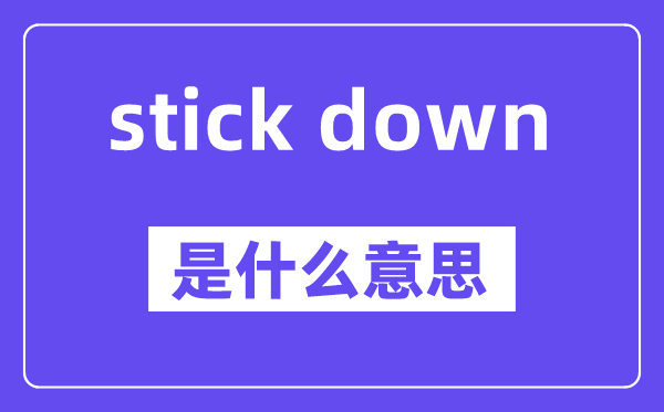stick down与 stick on用法区分,中文翻译是甚么