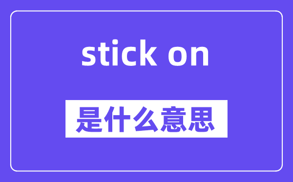 stick on和stick to的区分,中文翻译是甚么