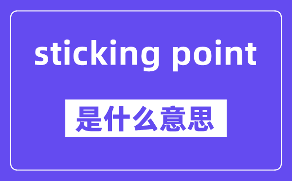 sticking point是甚么意义,中文翻译是甚么