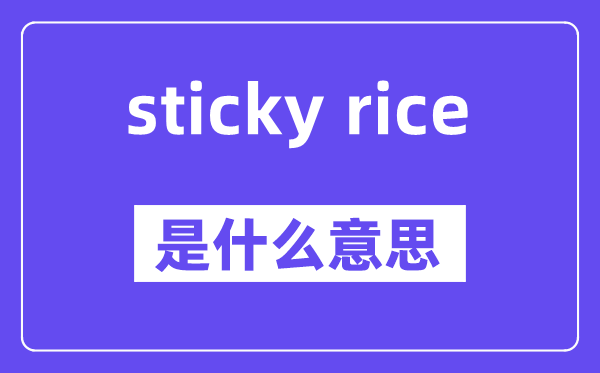 sticky rice是甚么意义,中文翻译是甚么